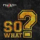 So What?